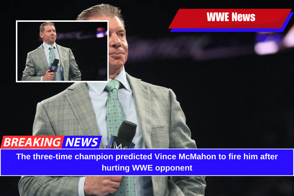 The three-time champion predicted Vince McMahon to fire him after hurting WWE opponent